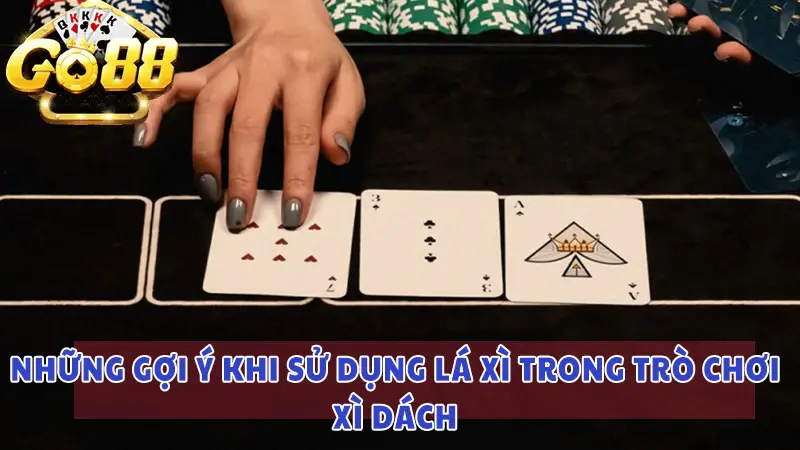 Những gợi ý khi sử dụng lá xì trong trò chơi xì dách