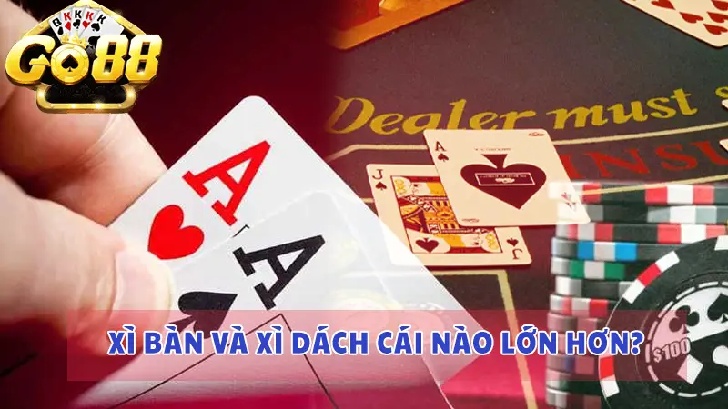 Xì bàn và xì dách cái nào lớn hơn?